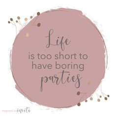 a pink circle with the words life is too short to have boring parties