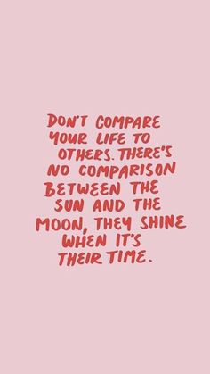 a pink background with the words don't compare your life to others there's no comparison between the sun and the moon, they shine when it's their time