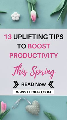 tulips and flowers with text overlay that reads 13 uplifting tips to bost productivity this spring read now