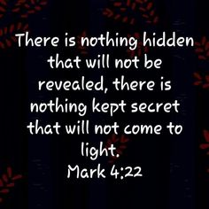 there is nothing hidden that will not be revealed, there is nothing kept secret that will not come to light mark 4 22