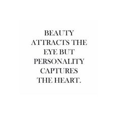 the words beauty attracts the eye but personality captures the heart