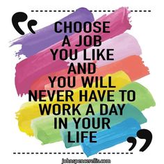 a quote that says choose a job you like and you will never have to work a day in your life