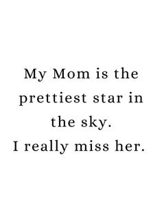 a black and white photo with the words my mom is the prettiest star in the sky, really miss her