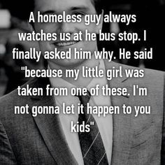 a man in a suit and tie with a quote on it that says,'a homeless guy always watches us at his stop i finally asked him why he