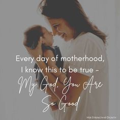 a woman holding a baby in her arms with the words, every day of motherhood i know this to be true - my god, you are so good