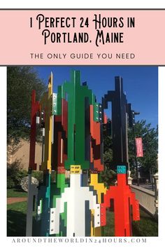 a colorful sculpture with text overlay that reads, i perfect 24 hours in portland maine the only guide you need