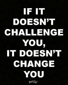 the words if it doesn't challenge you, it doesn't change you