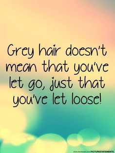 Grey Hair Quotes, Going Gray Gracefully, Grey Hair Don't Care, Beautiful Gray Hair, Hair Quotes, Silver Grey Hair, Going Gray