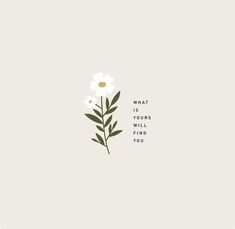 a white flower with the words what is yours will find you on it's side