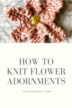 a knitted flower with text overlay that reads how to knit flower adornments