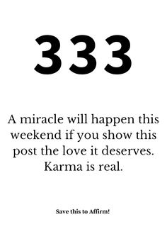 an image with the words 333 and it says,'a miracle will happen this weekend if you show this post the love it deserves karma is real