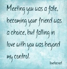 a blue background with the words meeting you was a fate, becoming your friend was a choice but falling in love with you was beyond my control