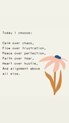 a flower with the words today i choose calm over chaos, flow over frustration, peace over perfection