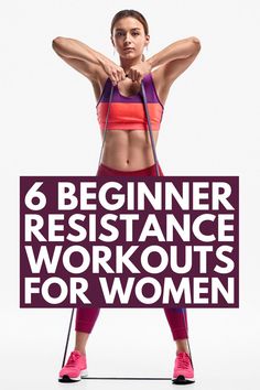 a woman holding a resistance band with the words, 6 beginner resistance workouts for women