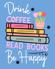 a stack of books with the words drink coffee read books be happy