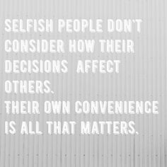 a quote on selfish people don't consider how their decision affects others, their own convenience is all that matters