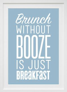 a poster with the words brunch without booze is just breakfast on it