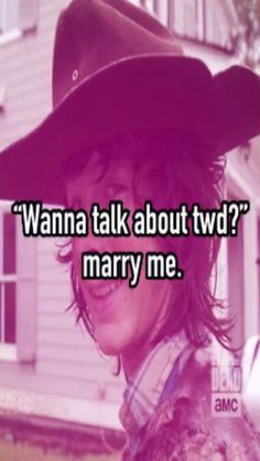 a person wearing a cowboy hat with the words wanna talk about twd? marry me