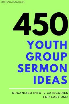 a green poster with the words 450 youth group sermon ideas organized into 17 categories for easy use