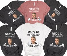 six t - shirts that say who's 40 and this guy is 40?