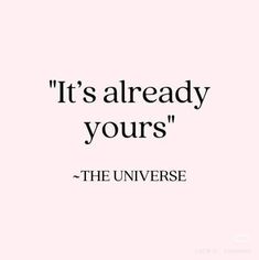 a quote that says it's already yours the universe