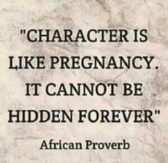 a quote from african prove that reads character is like pregnant it cannot't be hidden forever