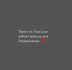 there's no true love without jealousy and possessionness