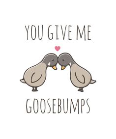 two birds kissing each other with the words you give me goose bumps