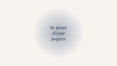 the words be proud of your progress on a white background