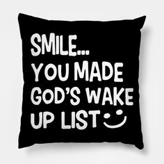 a black pillow with the words smile you made god's wake up list printed on it