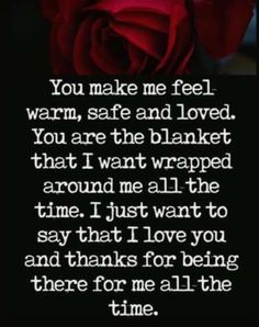 a red rose with the words you make me feel warm, safe and loved