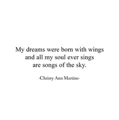 a quote that reads, my dreams were born with wings and all my soul ever sings are