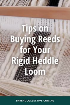 a weaving loom with the words tips on buying reeds for your rigd heddle loom