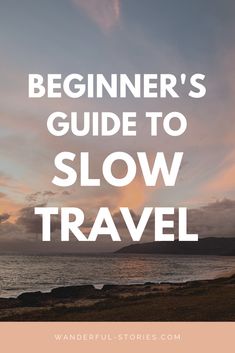 the words beginner's guide to slow travel on top of a sunset background