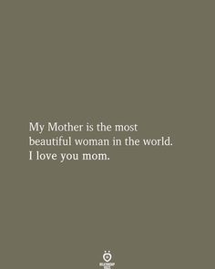 a quote on mother's day that reads, my mother is the most beautiful woman in the world i love you mom