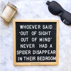 a sign that reads whoever said out of sight, out of mind, never had a spider disappear in their bedroom