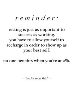 a quote that says, reeminder resting is just as important to success as working