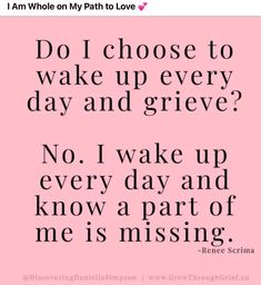 a pink background with the words do i choose to wake up every day and grieve?