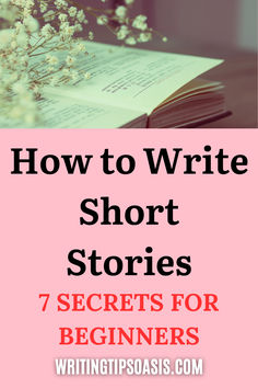 Image of flowers and open book and title of pin which is how to write short stories: 7 secrets for beginners. Writing A Short Story Template, How To Start A Short Story, How To Write Stories, Tips When Writing A Book, How To Write A Story For Beginners, Storyboard Writing