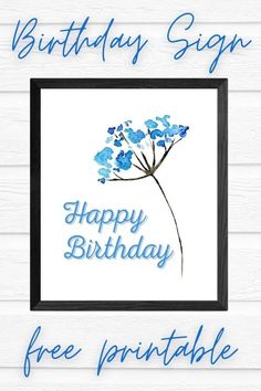 a birthday sign with blue flowers on it and the words happy birthday free printable