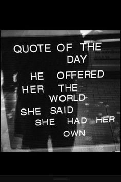 a black and white photo with the words quote of the day he offered her the world she said she had her own