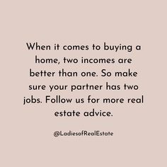 an image with the words when it comes to buying a home, two incons are better than one so make sure your partner has to jobs follow us for more real estate advice