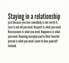 a quote that reads, staying in a relationship just because you love somebody is not worth it