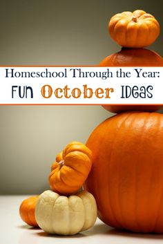 pumpkins stacked on top of each other with the words homeschool through the year fun october ideas