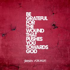 the words be grateful for the wound that pushes you towards god on a red background