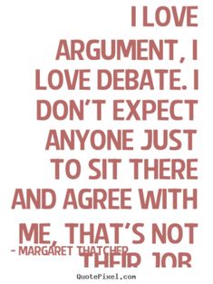 a quote that reads, i love argument i love debate i don't expect anyone just