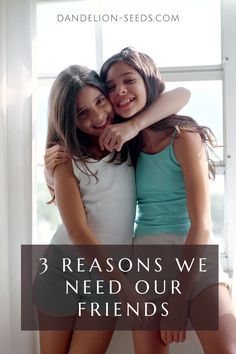 two girls hugging each other in front of a window with the words 3 reasons we need our friends