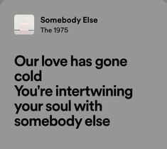 an advertisement for somebody elsee with the text our love has gone cold you're interviewing your soul with somebody elsee