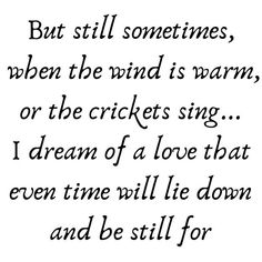 a poem written in black ink with the words, but still sometimes when the wind is warm, or the crickets sing i dream of a love that even will lie down and be still for you