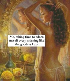 a painting of a woman in front of a mirror with the words me taking time to adorn my self every morning like the goddess i am